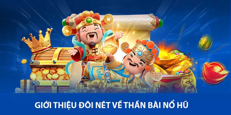 Thần Bài Nổ Hũ Vin777 - Bí Quyết Giành Chiến Thắng Lớn 2 Giới thiệu về trò chơi thần bài nổ hũ