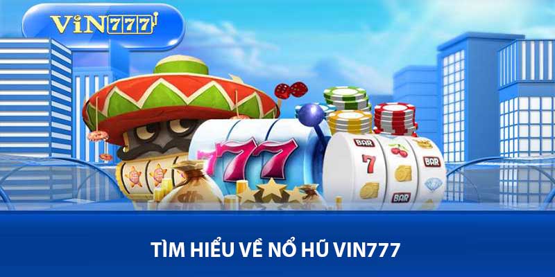 Vua Nổ Hũ Vin777 - Thế Giới Slot Đỉnh Cao Đầy May Mắn 2 Những điều cần biết về vua nổ hũ Vin777